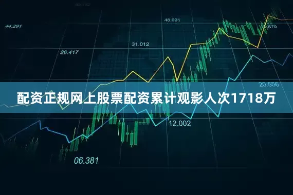 配资正规网上股票配资累计观影人次1718万