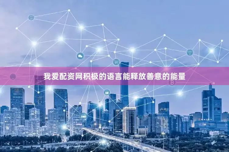 我爱配资网积极的语言能释放善意的能量