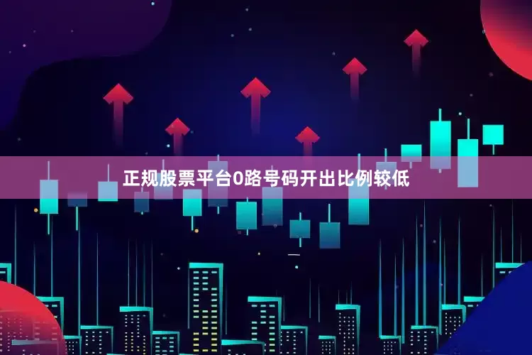 正规股票平台0路号码开出比例较低