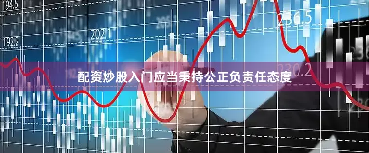 配资炒股入门应当秉持公正负责任态度