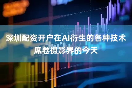 深圳配资开户在AI衍生的各种技术席卷摄影界的今天